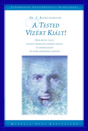 Dr. F. Batmanghelidj: A tested vízért kiált!